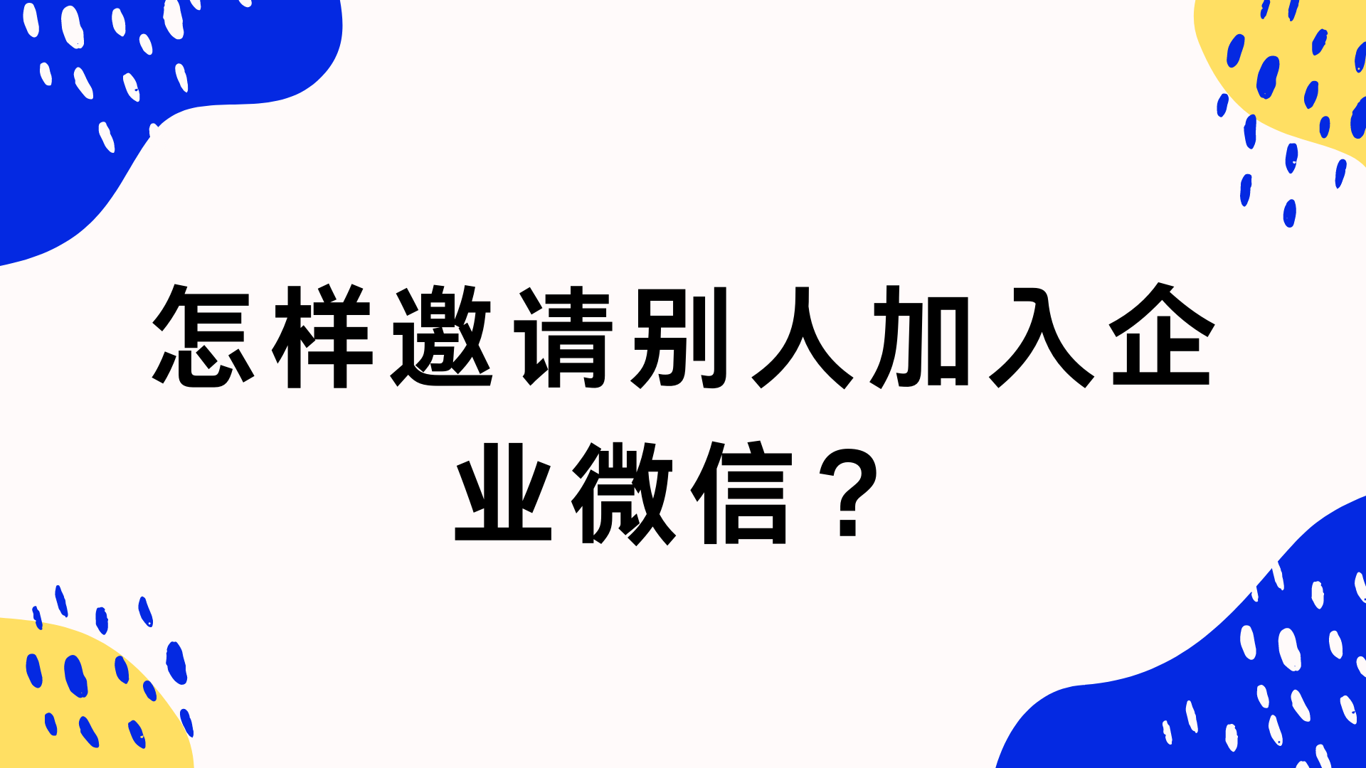 企业微信如何邀请别人加入企业